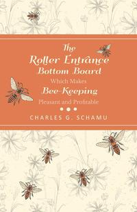 Imagen de portada: The Roller Entrance Bottom Board Which Makes Bee-Keeping Pleasant and Profitable 9781473334328