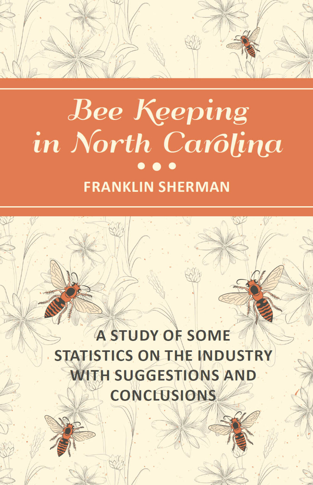Bee Keeping in North Carolina – A Study of Some Statistics on the Industry with Suggestions and Conclusions