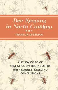 表紙画像: Bee Keeping in North Carolina - A Study of Some Statistics on the Industry with Suggestions and Conclusions 9781473334335