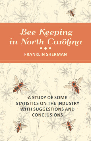 صورة الغلاف: Bee Keeping in North Carolina - A Study of Some Statistics on the Industry with Suggestions and Conclusions 9781473334335