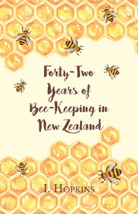 Omslagafbeelding: Forty-Two Years of Bee-Keeping in New Zealand 1874-1916 - Some Reminiscences 9781473334373