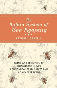Omslagafbeelding: The Italian System of Bee Keeping - Being an Exposition of Don Giotto Ulivi's Economical Frame Hives and Honey Extractor 9781473334472