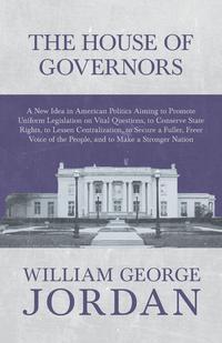 Titelbild: The House of Governors - A New Idea in American Politics Aiming to Promote Uniform Legislation on Vital Questions 9781473335875