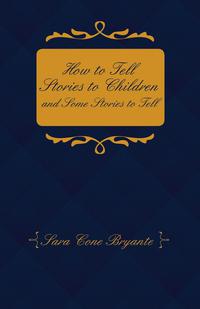 صورة الغلاف: How to Tell Stories to Children and Some Stories to Tell 9781473336032