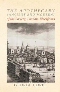 Omslagafbeelding: The Apothecary (Ancient and Modern) of the Society, London, Blackfriars 9781473336049