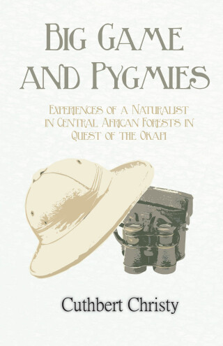 Imagen de portada: Big Game and Pygmies - Experiences of a Naturalist in Central African Forests in Quest of the Okapi 9781473336186