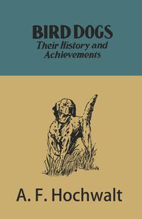 Omslagafbeelding: Bird Dogs - Their History and Achievements 9781473336308
