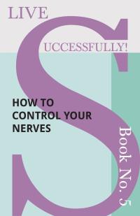 Imagen de portada: Live Successfully! Book No. 5 - How to Control your Nerves 9781473336469