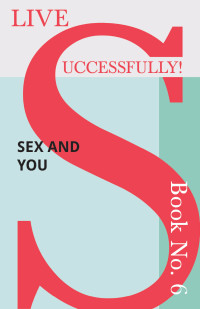 Cover image: Live Successfully! Book No. 6 - Sex and You 9781473336476