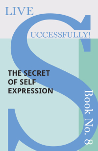 Titelbild: Live Successfully! Book No. 8 - The Secret of Self Expression 9781473336490