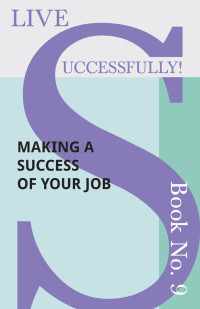 Cover image: Live Successfully! Book No. 9 - Making a Success of Your Job 9781473336506