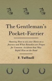 Omslagafbeelding: The Gentleman's Pocket-Farrier - Showing How to use your Horse on a Journey and What Remedies are Proper for Common Accidents that May Befall Him on the Road 9781473336636