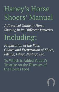 Omslagafbeelding: Haney's Horse Shoers' Manual - A Practical Guide to Horse Shoeing in its Different Varieties 9781473336650