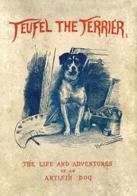 Titelbild: Teufel the Terrier; Or the Life and Adventures of an Artist's Dog 9781473337350