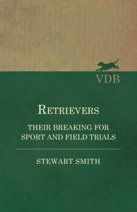 表紙画像: Retrievers - Their Breaking for Sport and Field Trials 9781473337411