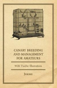 Cover image: Canary Breeding and Management for Amateurs with Twelve Illustrations 9781473337596