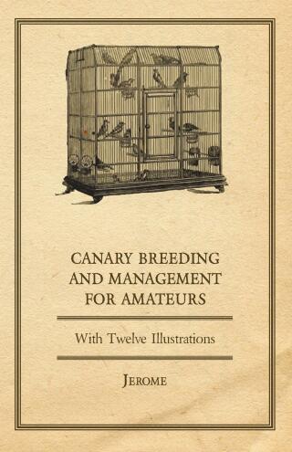 Cover image: Canary Breeding and Management for Amateurs with Twelve Illustrations 9781473337596