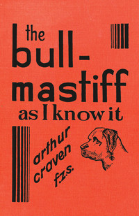 Cover image: The Bull-Mastiff as I Know it - With Hints for all who are Interested in the Breed - A Practical Scientific and Up-To-Date Guide to the Breeding, Rearing and Training of the Great British Breed of Dog 9781473337626