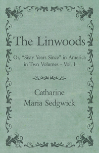 Imagen de portada: The Linwoods - Or, "Sixty Years Since" in America in Two Volumes - Vol. I 9781473338029