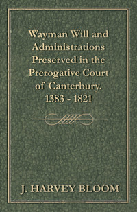 Imagen de portada: Wayman Will and Administrations Preserved in the Prerogative Court of Canterbury - 1383 - 1821 9781473338050
