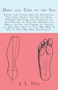 Imagen de portada: Dress and Care of the Feet; Showing their Natural Shape and Construction; How Corns, Bunions, Flat Feet, and Other Deformities Are Caused 9781473338074
