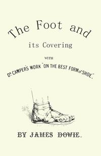 Cover image: The Foot and its Covering with Dr. Campers Work "On the Best Form of Shoe" 9781473338135