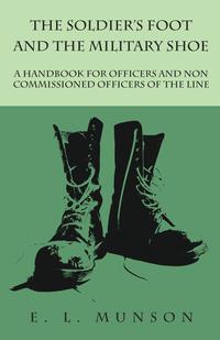 صورة الغلاف: The Soldier's Foot and the Military Shoe - A Handbook for Officers and Non commissioned Officers of the Line 9781473338173