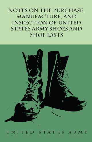 Omslagafbeelding: Notes on the Purchase, Manufacture, and Inspection of United States Army Shoes and Shoe Lasts 9781473338227