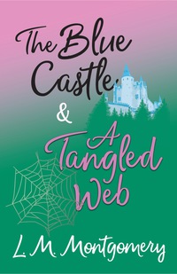 Cover image: The Blue Castle and A Tangled Web 9781473344792