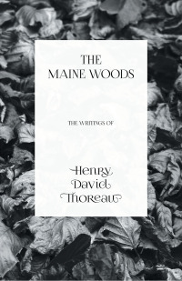 Cover image: The Maine Woods - The Writings of Henry David Thoreau 9781473335561