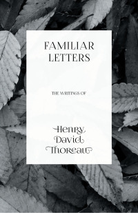 Cover image: Familiar Letters - The Writings of Henry David Thoreau 9781473335622