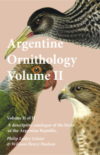 Imagen de portada: Argentine Ornithology, Volume II (of II) - A descriptive catalogue of the birds of the Argentine Republic. 9781473335653