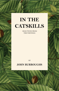صورة الغلاف: In the Catskills - Selections from the Writings of John Burroughs 9781408622919