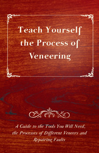Cover image: Teach Yourself the Process of Veneering - A Guide to the Tools You Will Need, the Processes of Different Veneers and Repairing Faults 9781447444794