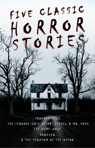 Cover image: Five Classic Horror Stories - Frankenstein, The Strange Case of Dr. Jekyll & Mr. Hyde, The Were-wolf, Dracula, & The Phantom of the Opera 9781447407751
