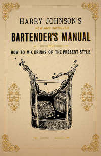 صورة الغلاف: Harry Johnson's New and Improved Bartender's Manual; or, How to Mix Drinks of the Present Style 9781447402350