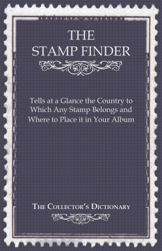 Imagen de portada: The Stamp Finder - Tells at a Glance the Country to Which Any Stamp Belongs and Where to Place It in Your Album - The Collector's Dictionary 9781446525258