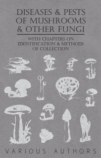 Omslagafbeelding: Diseases and Pests of Mushrooms and Other Fungi - With Chapters on Disease, Insects, Sanitation and Pest Control 9781446523537