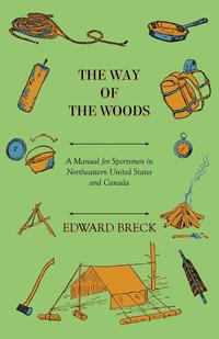 صورة الغلاف: The Way Of The Woods - A Manual For Sportsmen In Northeastern United States And Canada 9781445588360