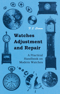 صورة الغلاف: Watches Adjustment and Repair - A Practical Handbook on Modern Watches 9781445519463