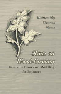 Imagen de portada: Hints on Wood-Carving - Recreative Classes and Modelling for Beginners 9781409725367