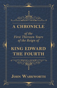 Imagen de portada: A Chronicle Of The First Thirteen Years Of The Reign Of King Edward The Fourth 9781408680452
