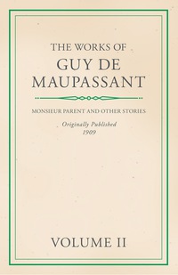 صورة الغلاف: The Works of Guy De Maupassant - Volume II - Monsieur Parent and Other Stories 9781445576794
