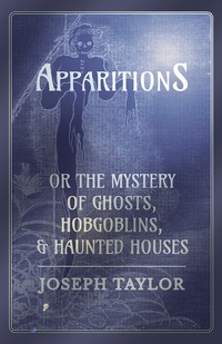 Cover image: Apparitions; or, The Mystery of Ghosts, Hobgoblins, and Haunted Houses 9781473334618