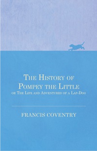 表紙画像: The History of Pompey the Little, or The Life and Adventures of a Lap-Dog 9781473331969