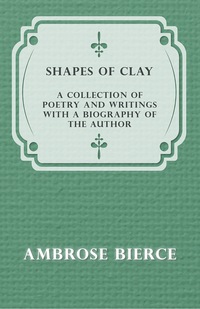 Cover image: Shapes of Clay - A Collection of Poetry and Writings with a Biography of the Author 9781447461180