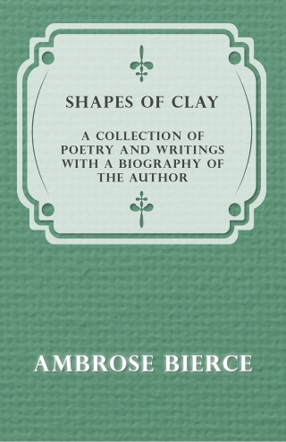 Cover image: Shapes of Clay - A Collection of Poetry and Writings with a Biography of the Author 9781447461180