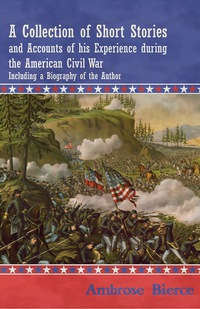 صورة الغلاف: A Collection of Short Stories and Accounts of his Experience during the American Civil War - Including a Biography of the Author 9781447461173