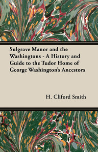 Imagen de portada: Sulgrave Manor And The Washingtons - A History And Guide To The Tudor Home Of George Washington's Ancestors 9781406772739