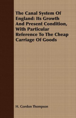 Cover image: The Canal System Of England: Its Growth And Present Condition, With Particular Reference To The Cheap Carriage Of Goods 9781406780277